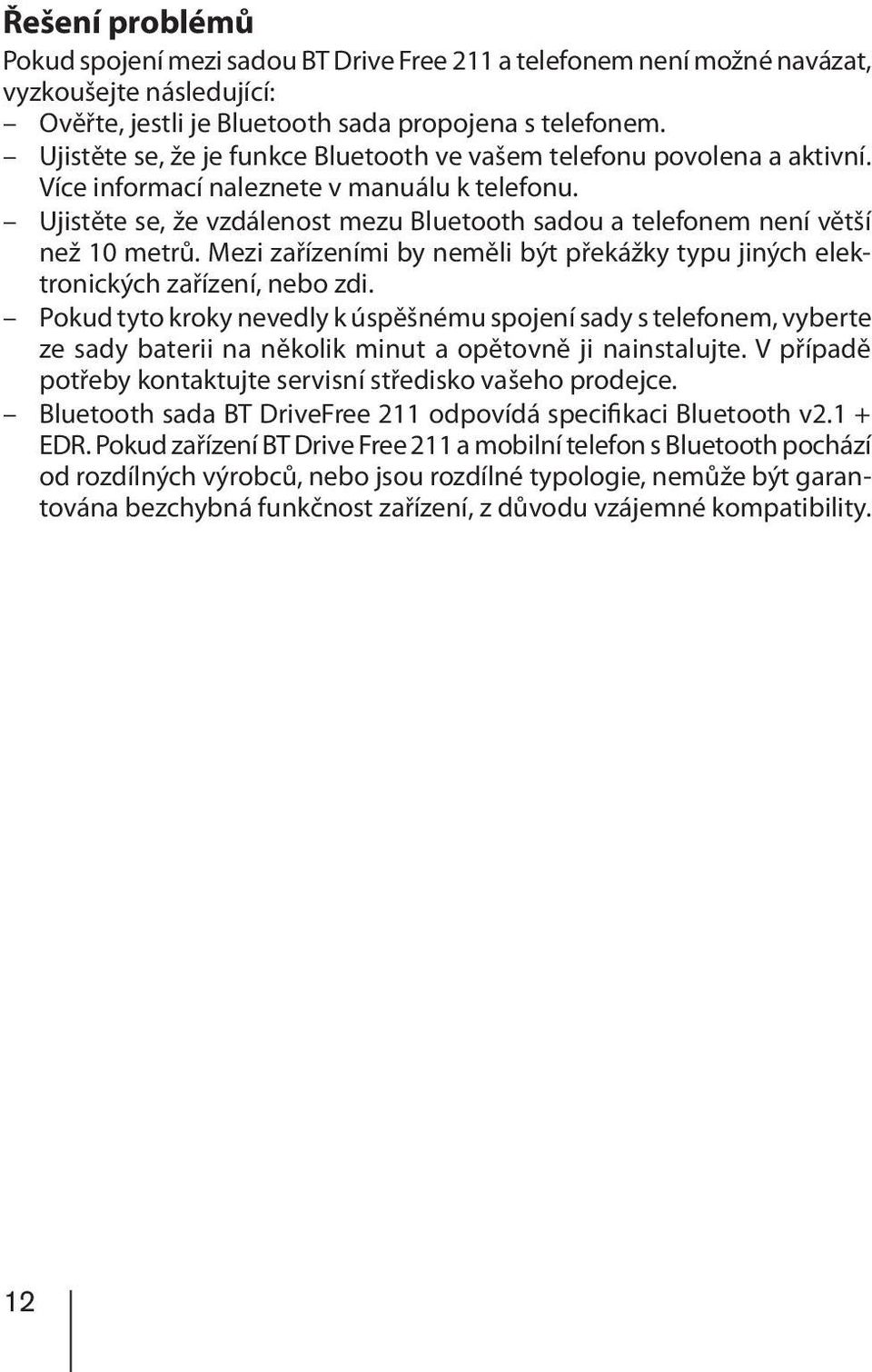 Ujistěte se, že vzdálenost mezu Bluetooth sadou a telefonem není větší než 10 metrů. Mezi zařízeními by neměli být překážky typu jiných elektronických zařízení, nebo zdi.