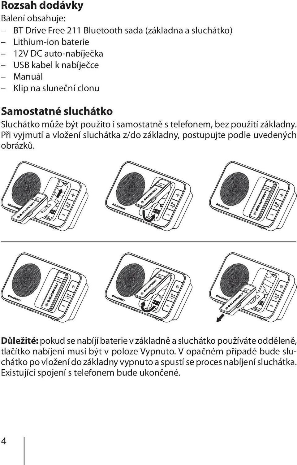 Při vyjmutí a vložení sluchátka z/do základny, postupujte podle uvedených obrázků.