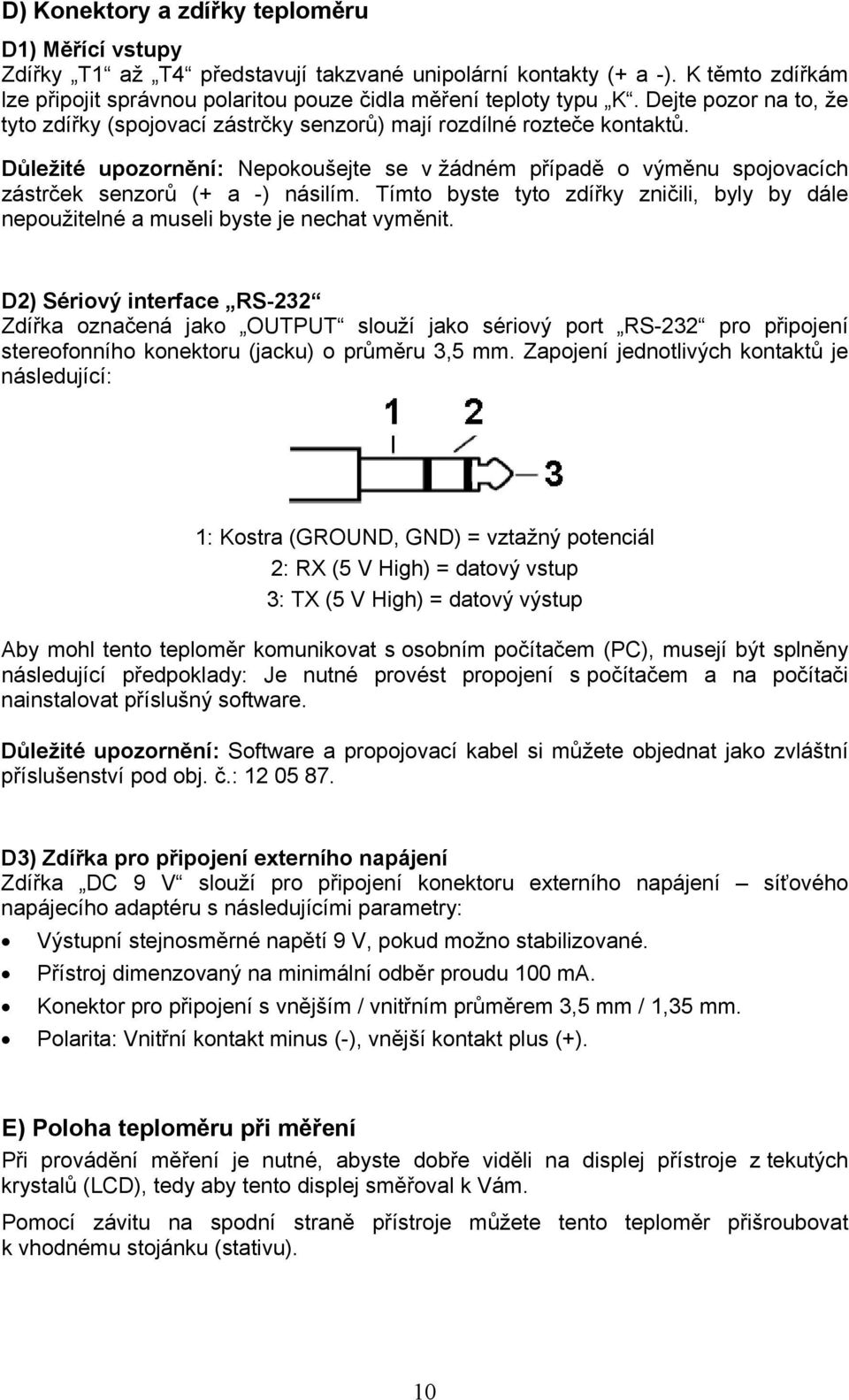 Důležité upozornění: Nepokoušejte se v žádném případě o výměnu spojovacích zástrček senzorů (+ a -) násilím.