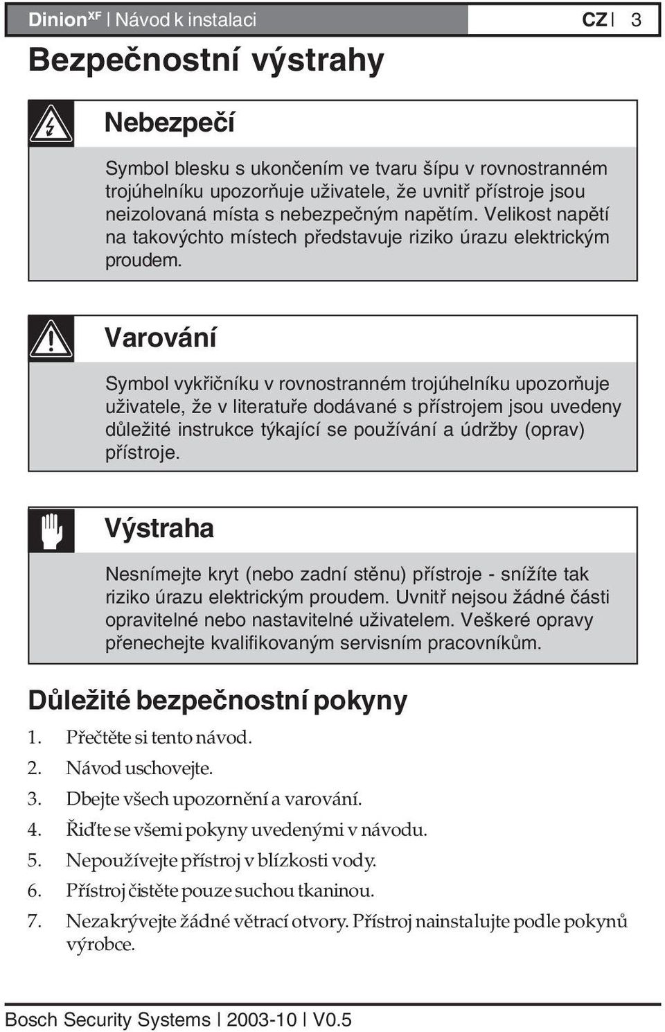 Varování Symbol vykřičníku v rovnostranném trojúhelníku upozorňuje uživatele, že v literatuře dodávané s přístrojem jsou uvedeny důležité instrukce týkající se používání a údržby (oprav) přístroje.