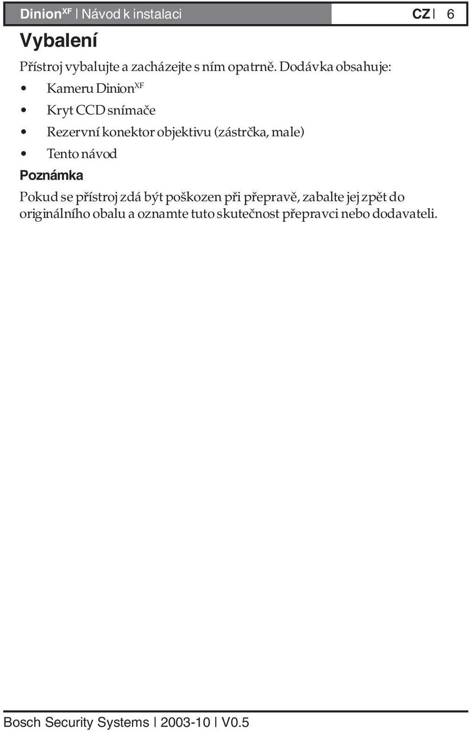 Dodávka obsahuje: Kameru Dinion XF Kryt CCD snímače Rezervní konektor objektivu