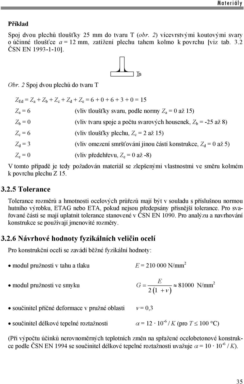 -5 až 8) Z c = 6 (vliv tloušťk plechu, Z c = až 15) Z d = (vliv omeení smršťování jinou částí konstrukce, Z d = 0 až 5) Z e = 0 (vliv předehřevu, Z e = 0 až -8) V tomto případě je ted požadován