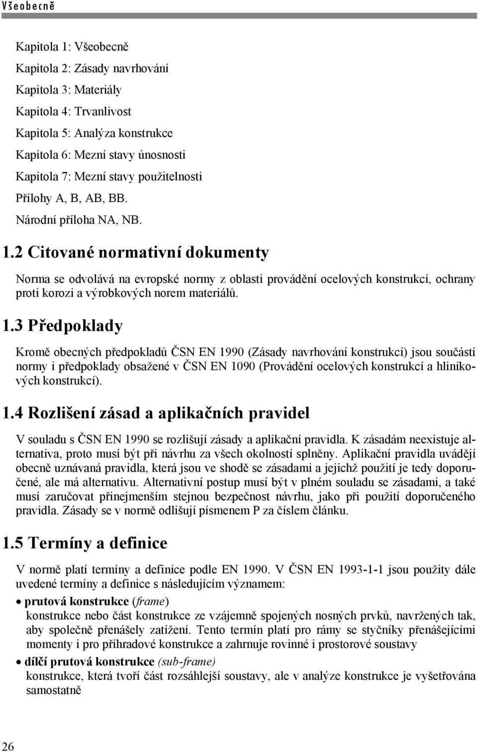 Citované normativní dokument Norma se odvolává na evropské norm oblasti provádění ocelových konstrukcí, ochran proti koroi a výrobkových norem materiálů. 1.