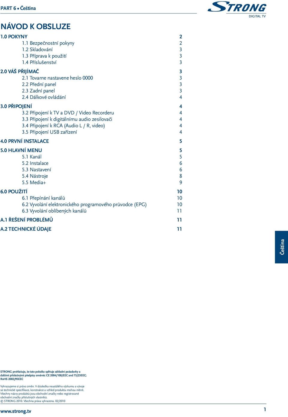 5 Připojení USB zařízení 4 4.0 První instalace 5 5.0 Hlavní menu 5 5.1 Kanál 5 5.2 Instalace 6 5.3 Nastavení 6 5.4 Nástroje 8 5.5 Media+ 9 6.0 POUŽITÍ 10 6.1 Přepínání kanálů 10 6.