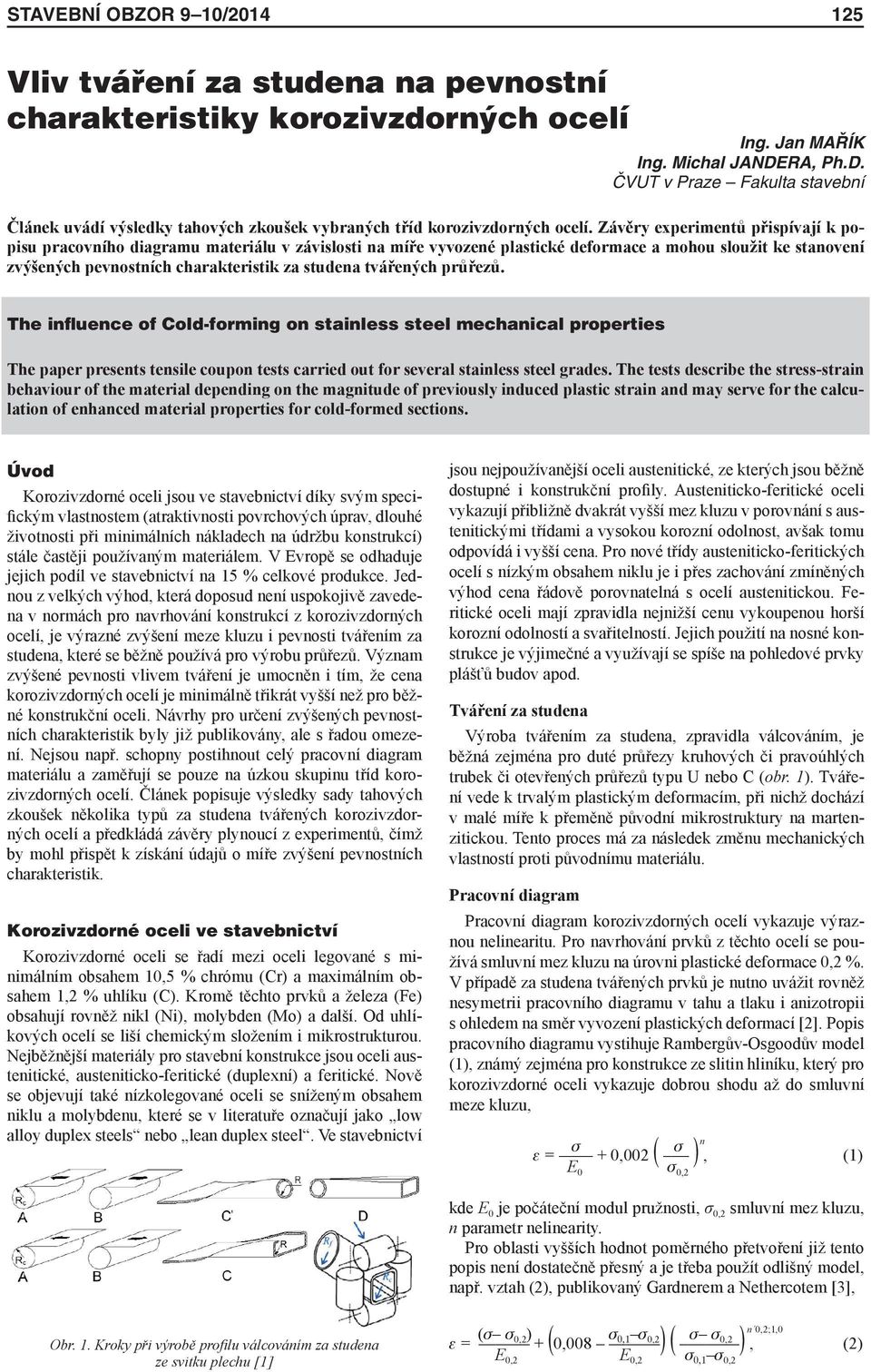 Závěry experimetů přispívají k popisu pracovího diagramu materiálu v závislosti a míře vyvozeé plastické deformace a mohou sloužit ke staoveí zvýšeých pevostích charakteristik za studea tvářeých