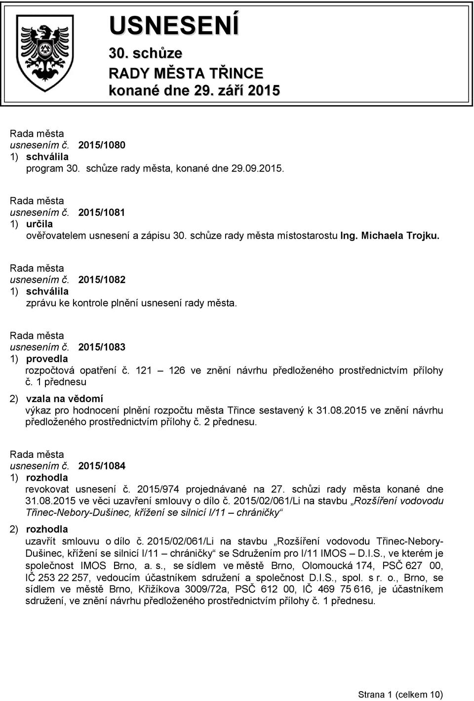 121 126 ve znění návrhu předloženého prostřednictvím přílohy č. 1 přednesu 2) vzala na vědomí výkaz pro hodnocení plnění rozpočtu města Třince sestavený k 31.08.