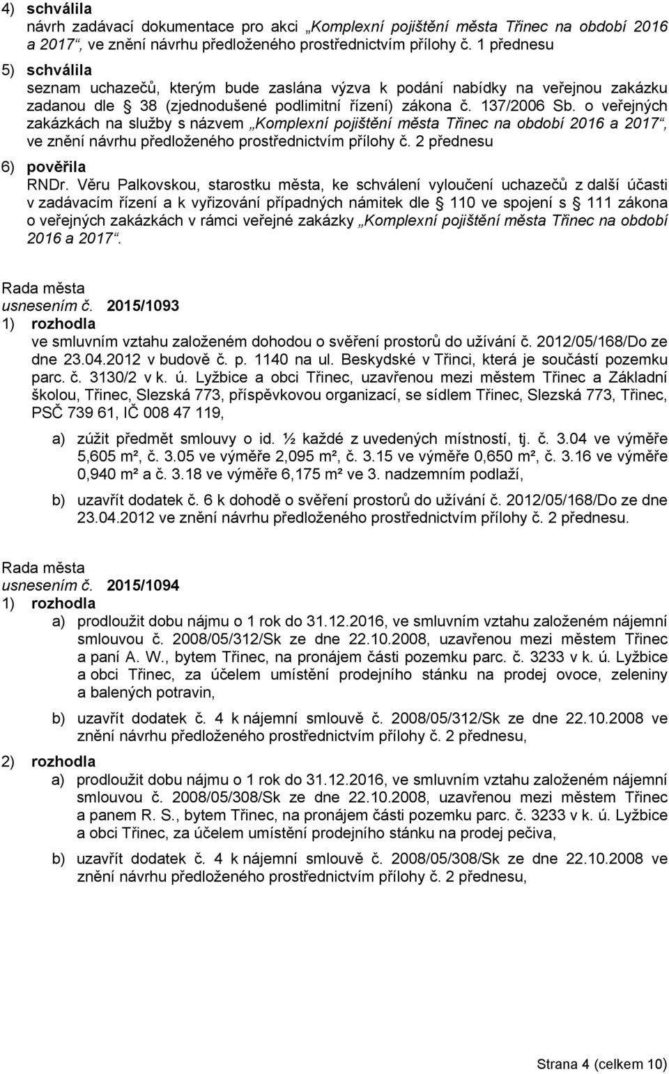 o veřejných zakázkách na služby s názvem Komplexní pojištění města Třinec na období 2016 a 2017, ve znění návrhu předloženého prostřednictvím přílohy č. 2 přednesu 6) pověřila RNDr.