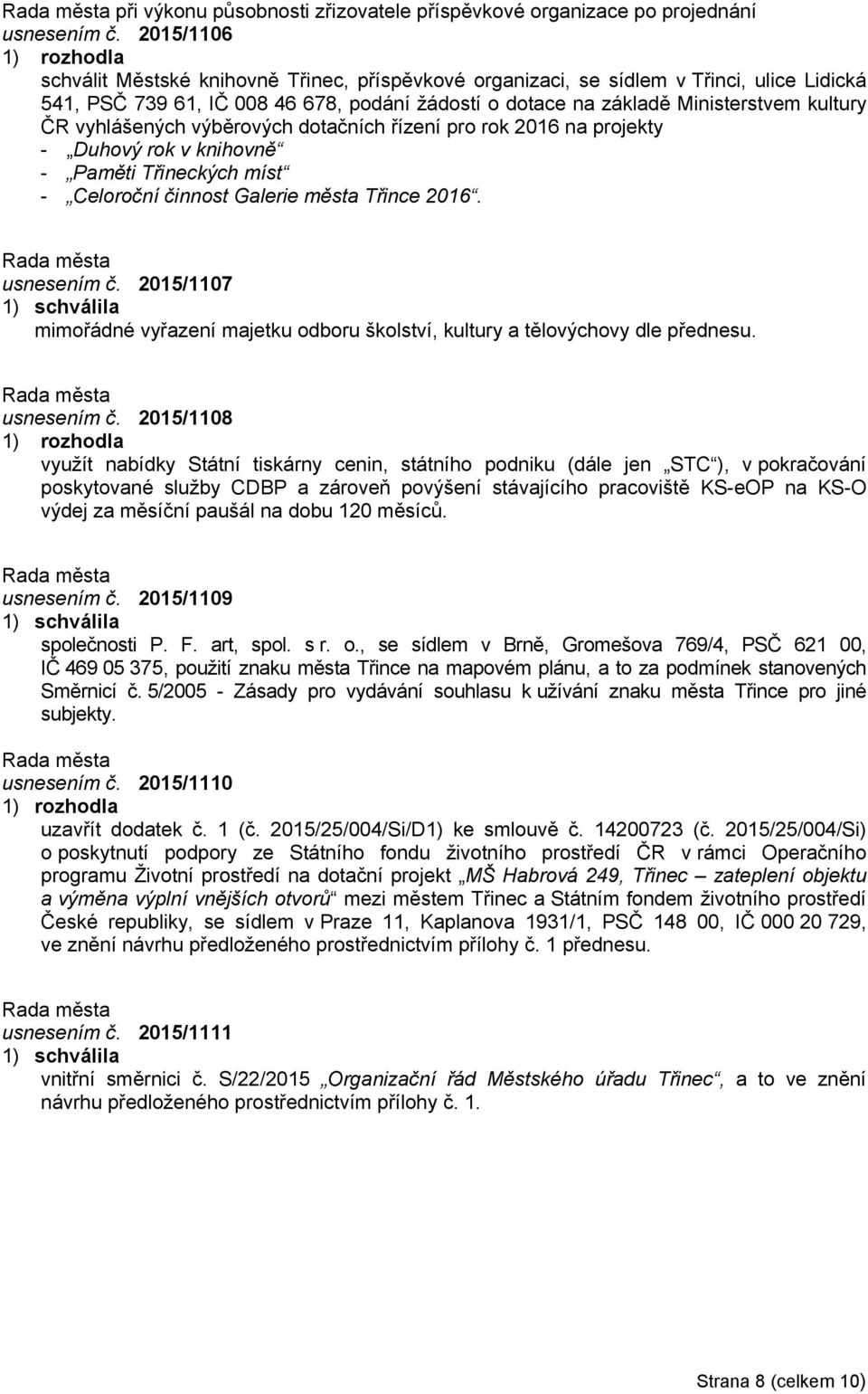 vyhlášených výběrových dotačních řízení pro rok 2016 na projekty - Duhový rok v knihovně - Paměti Třineckých míst - Celoroční činnost Galerie města Třince 2016. usnesením č.