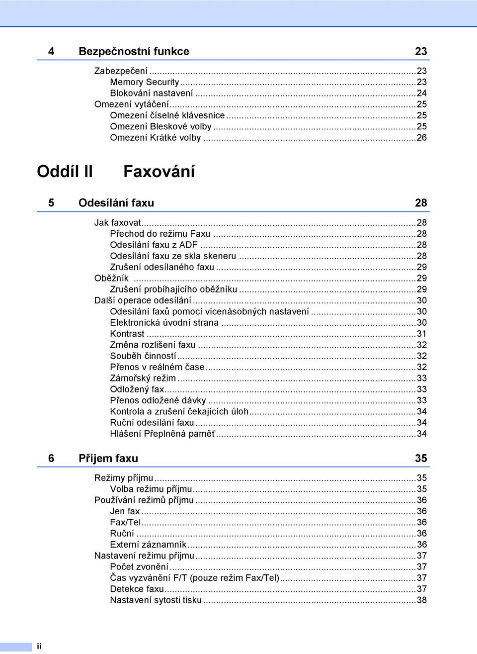 ..29 Zrušení probíhajícího oběžníku...29 Další operace odesílání...30 Odesílání faxů pomocí vícenásobných nastavení...30 Elektronická úvodní strana...30 Kontrast...31 Změna rozlišení faxu.