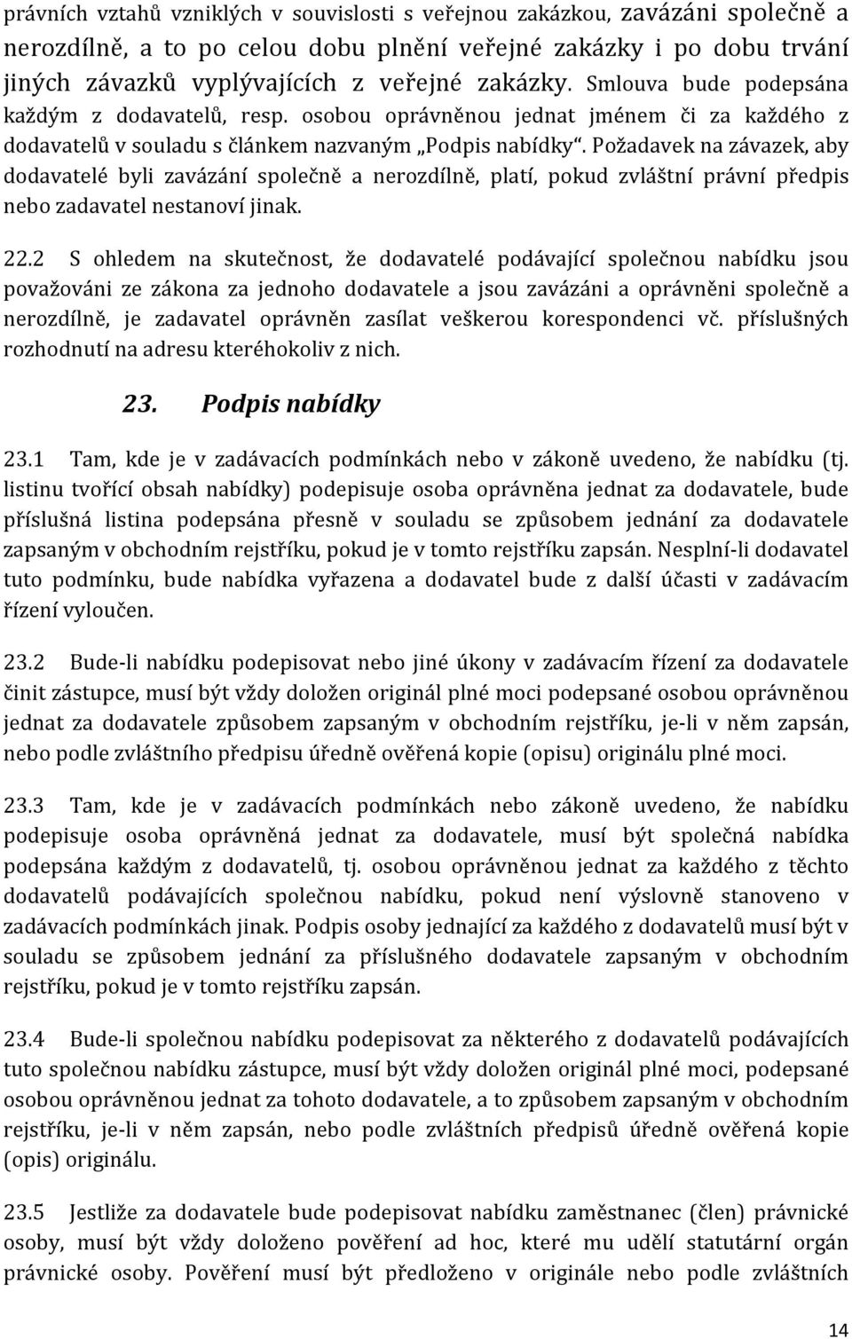 Požadavek na závazek, aby dodavatelé byli zavázání společně a nerozdílně, platí, pokud zvláštní právní předpis nebo zadavatel nestanoví jinak. 22.