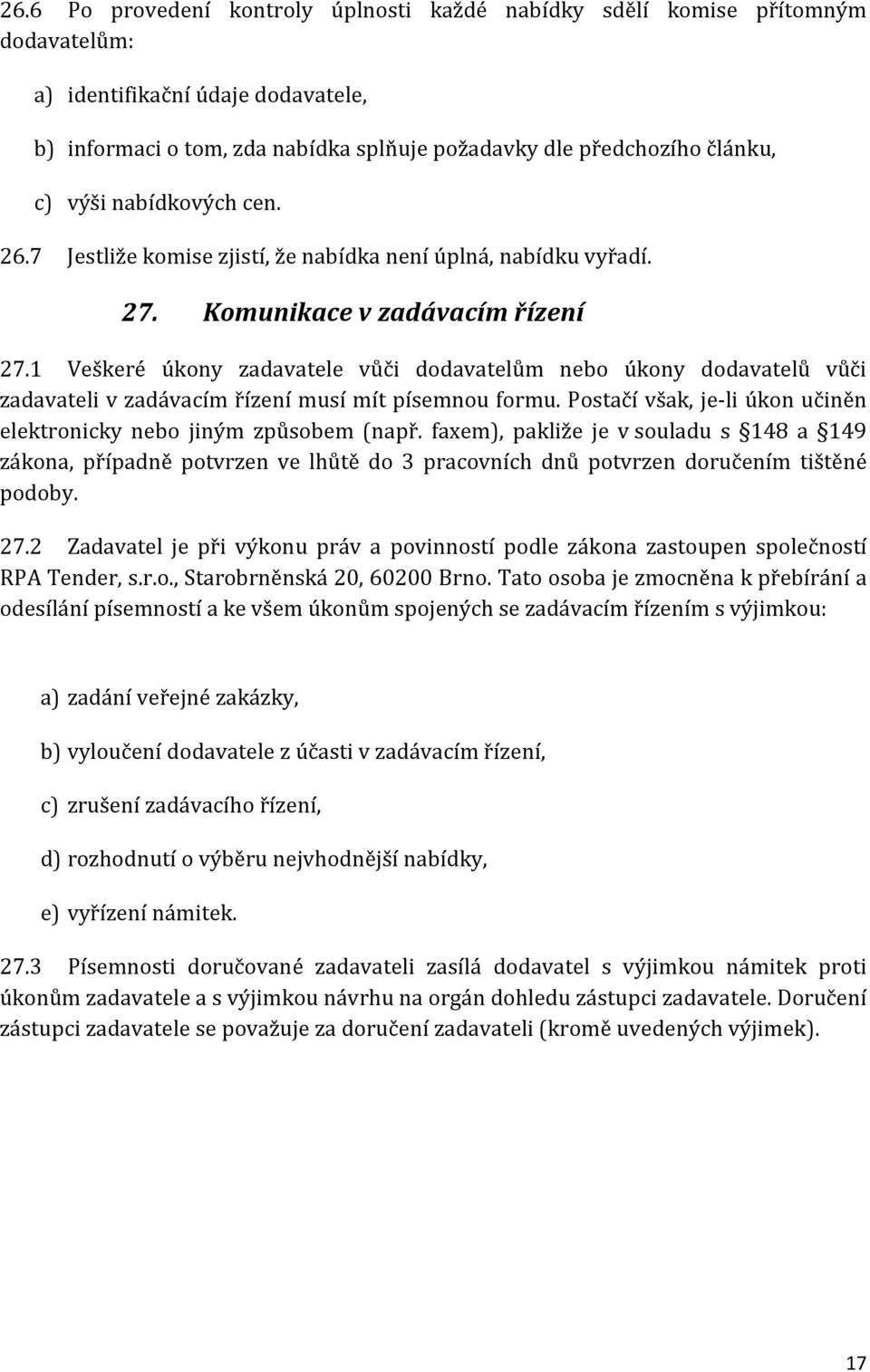 1 Veškeré úkony zadavatele vůči dodavatelům nebo úkony dodavatelů vůči zadavateli v zadávacím řízení musí mít písemnou formu. Postačí však, je-li úkon učiněn elektronicky nebo jiným způsobem (např.
