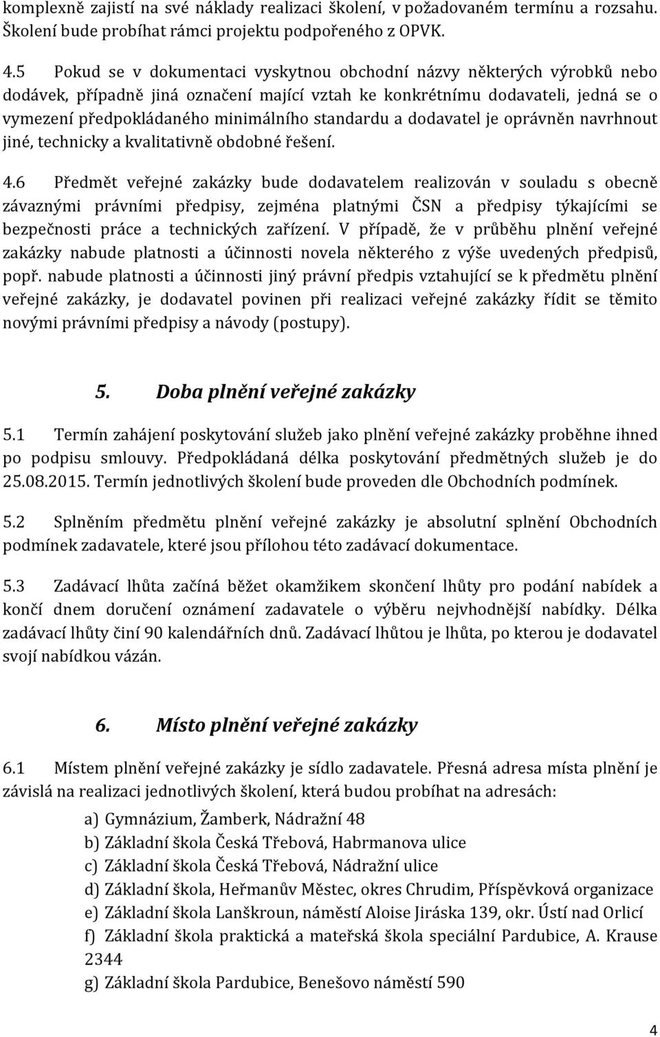 standardu a dodavatel je oprávněn navrhnout jiné, technicky a kvalitativně obdobné řešení. 4.