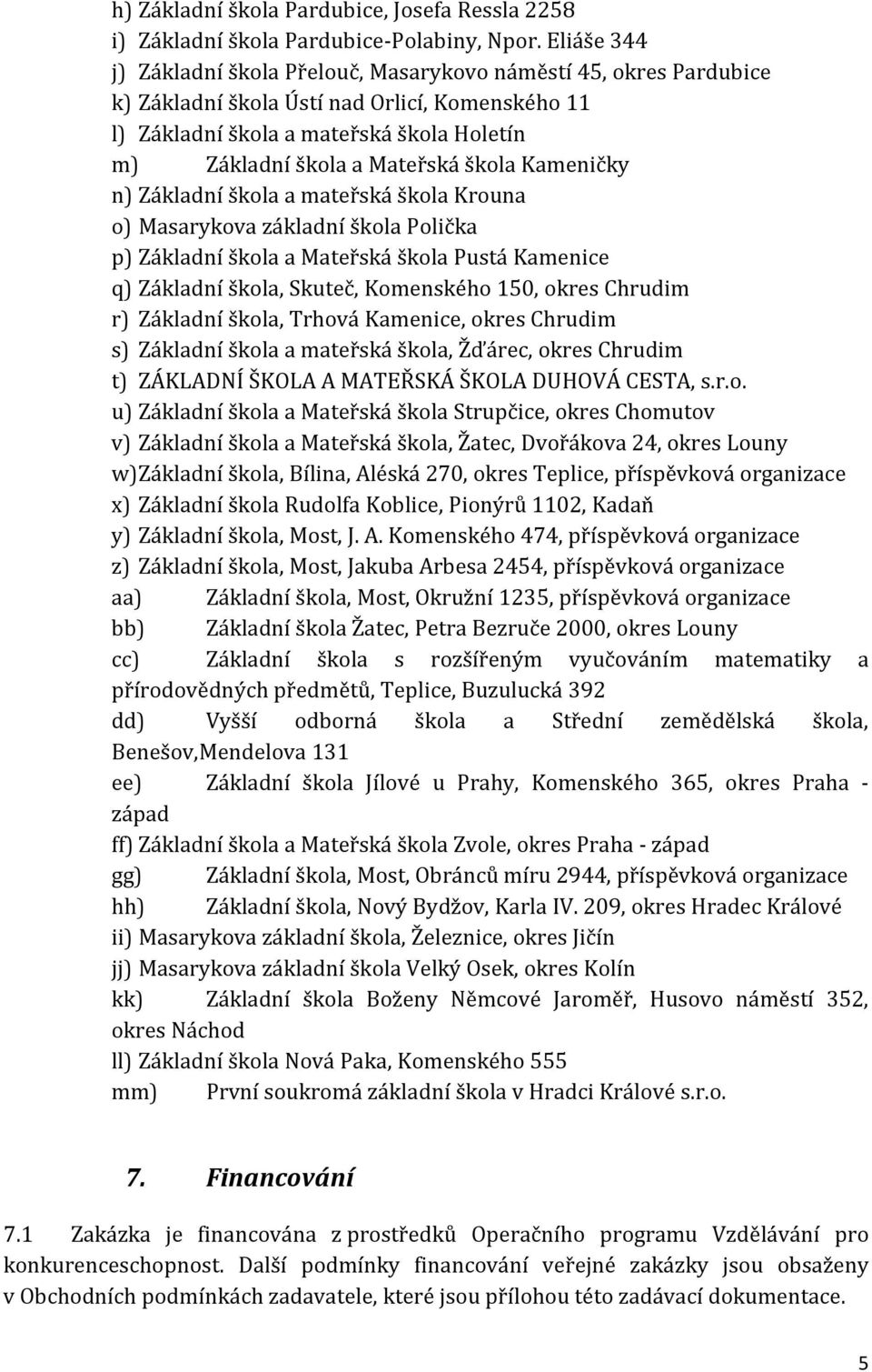škola Kameničky n) Základní škola a mateřská škola Krouna o) Masarykova základní škola Polička p) Základní škola a Mateřská škola Pustá Kamenice q) Základní škola, Skuteč, Komenského 150, okres