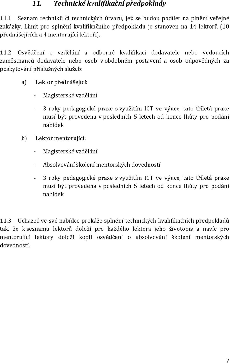 2 Osvědčení o vzdělání a odborné kvalifikaci dodavatele nebo vedoucích zaměstnanců dodavatele nebo osob v obdobném postavení a osob odpovědných za poskytování příslušných služeb: a) Lektor