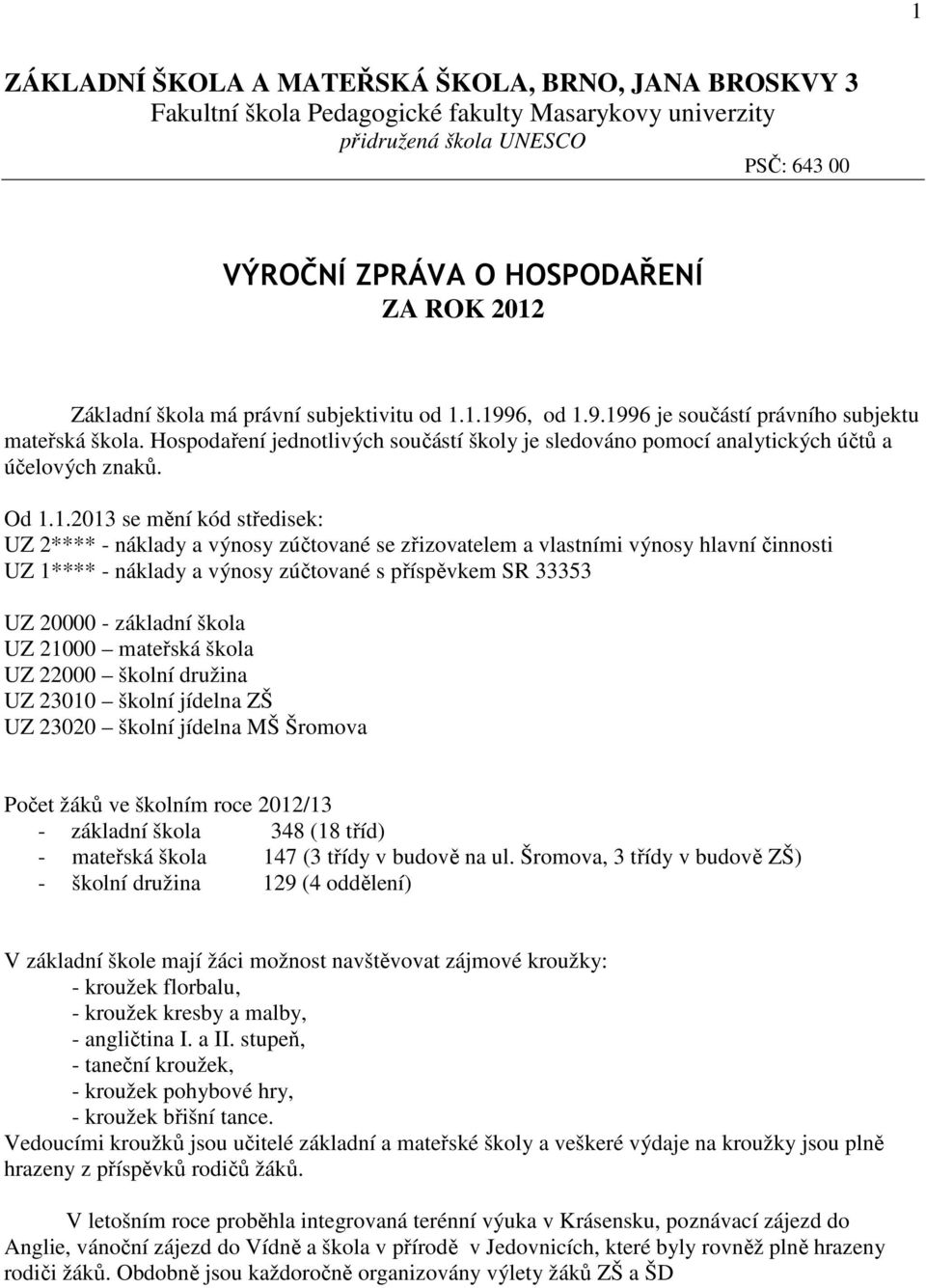 Od 1.1.2013 se mění kód středisek: UZ 2**** - náklady a výnosy zúčtované se zřizovatelem a vlastními výnosy hlavní činnosti UZ 1**** - náklady a výnosy zúčtované s příspěvkem SR 33353 UZ 20000 -