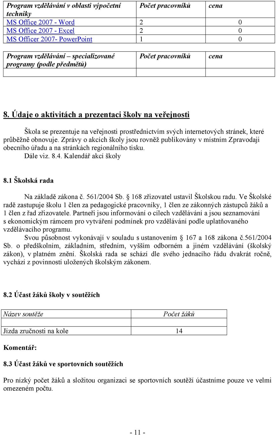 Zprávy o akcích školy jsou rovněž publikovány v místním Zpravodaji obecního úřadu a na stránkách regionálního tisku. Dále viz. 8.4. Kalendář akcí školy 8.1 Školská rada Na základě zákona č.