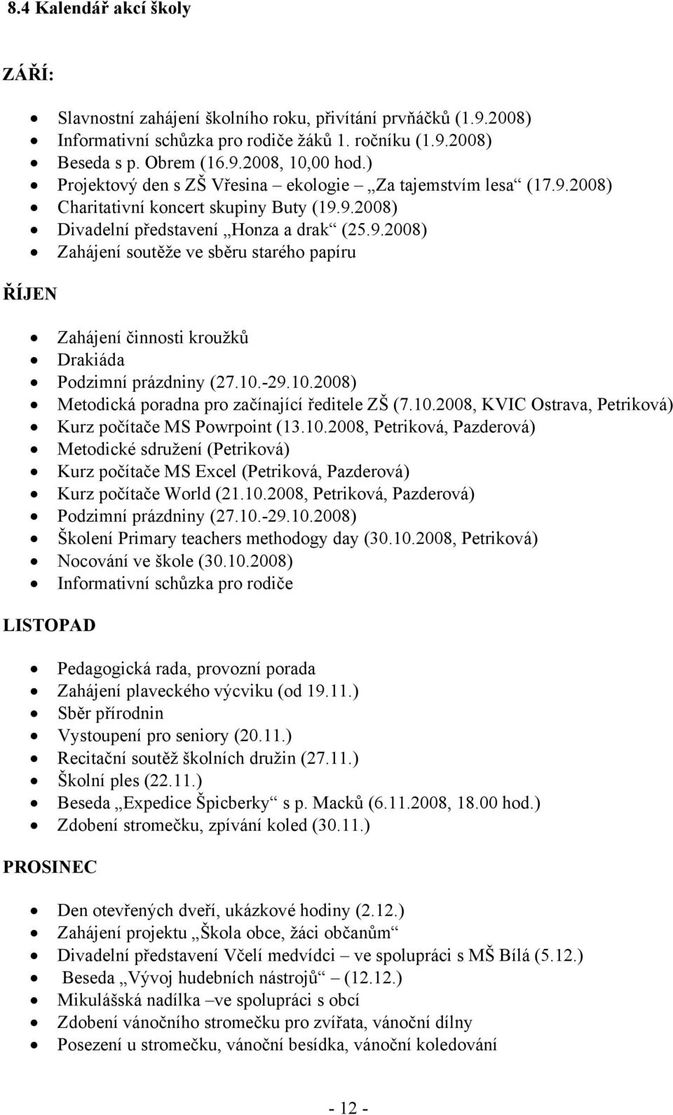 10.-29.10.2008) Metodická poradna pro začínající ředitele ZŠ (7.10.2008, KVIC Ostrava, Petriková) Kurz počítače MS Powrpoint (13.10.2008, Petriková, Pazderová) Metodické sdružení (Petriková) Kurz počítače MS Excel (Petriková, Pazderová) Kurz počítače World (21.