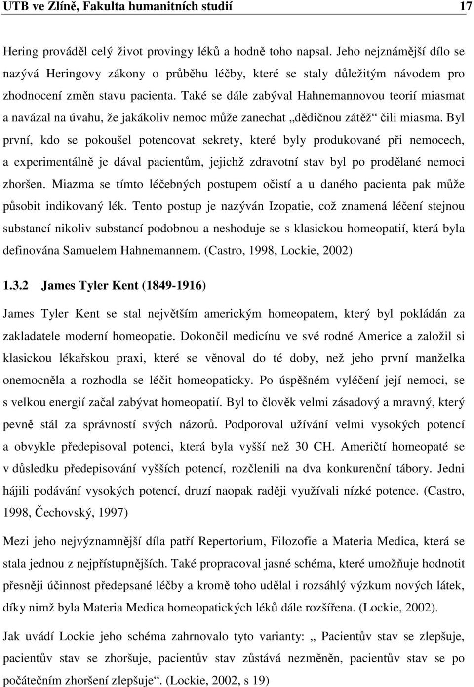 Také se dále zabýval Hahnemannovou teorií miasmat a navázal na úvahu, že jakákoliv nemoc může zanechat dědičnou zátěž čili miasma.