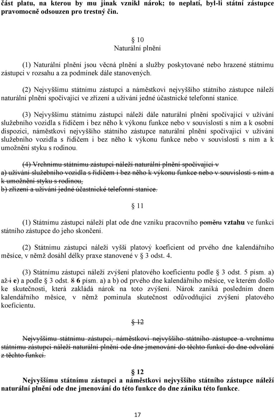 (2) Nejvyššímu státnímu zástupci a náměstkovi nejvyššího státního zástupce náleží naturální plnění spočívající ve zřízení a užívání jedné účastnické telefonní stanice.