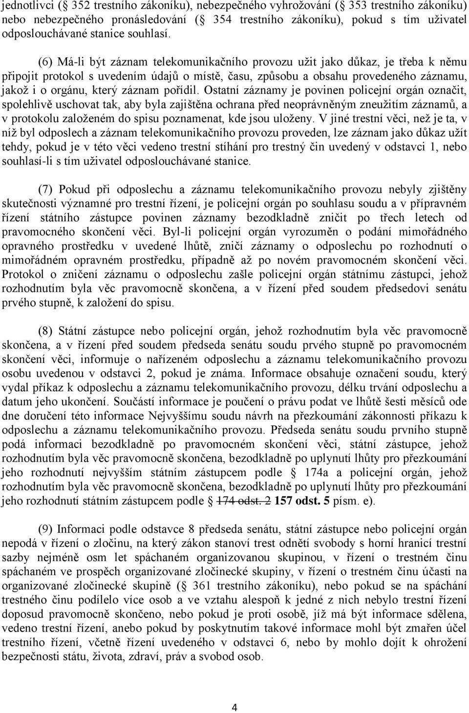 (6) Má-li být záznam telekomunikačního provozu užit jako důkaz, je třeba k němu připojit protokol s uvedením údajů o místě, času, způsobu a obsahu provedeného záznamu, jakož i o orgánu, který záznam