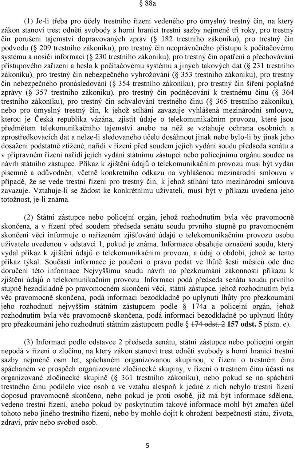 trestního zákoníku), pro trestný čin opatření a přechovávání přístupového zařízení a hesla k počítačovému systému a jiných takových dat ( 231 trestního zákoníku), pro trestný čin nebezpečného