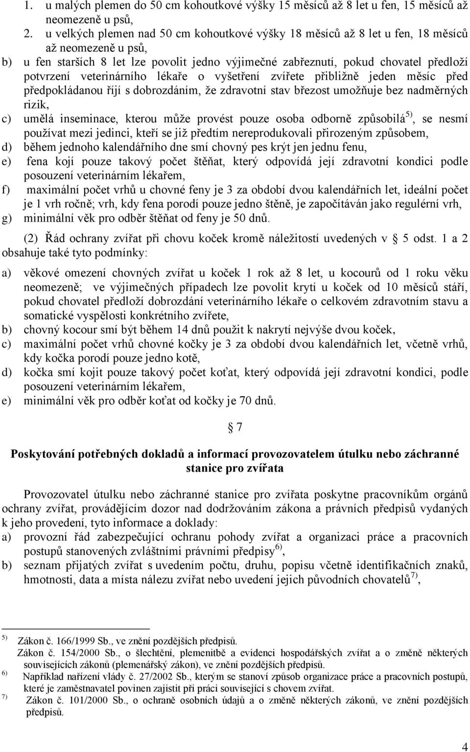 veterinárního lékaře o vyšetření zvířete přibližně jeden měsíc před předpokládanou říjí s dobrozdáním, že zdravotní stav březost umožňuje bez nadměrných rizik, c) umělá inseminace, kterou může