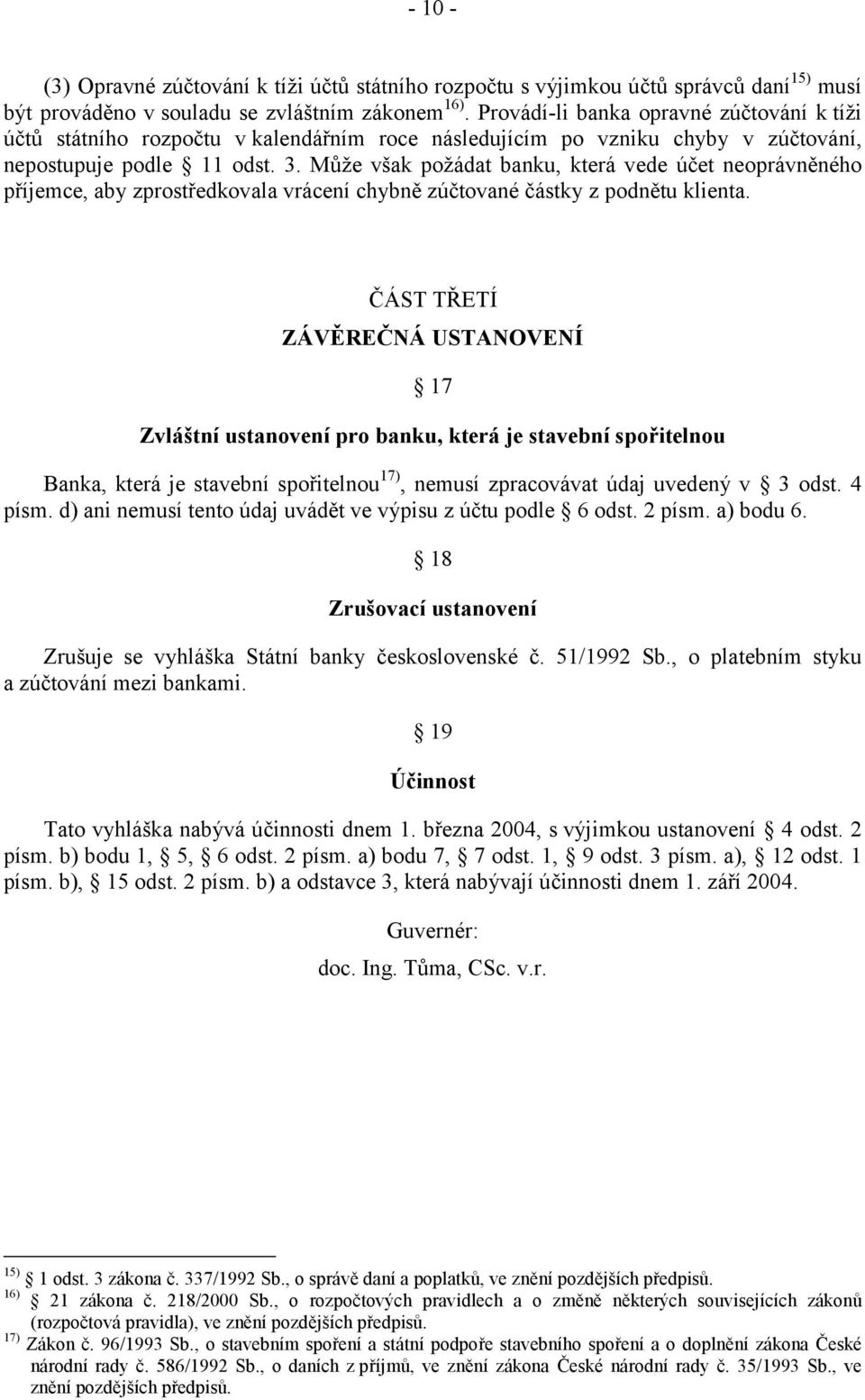 Může však požádat banku, která vede účet neoprávněného příjemce, aby zprostředkovala vrácení chybně zúčtované částky z podnětu klienta.