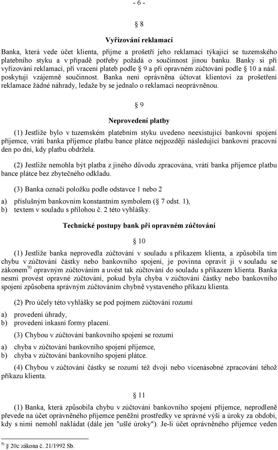 Banka není oprávněna účtovat klientovi za prošetření reklamace žádné náhrady, ledaže by se jednalo o reklamaci neoprávněnou.