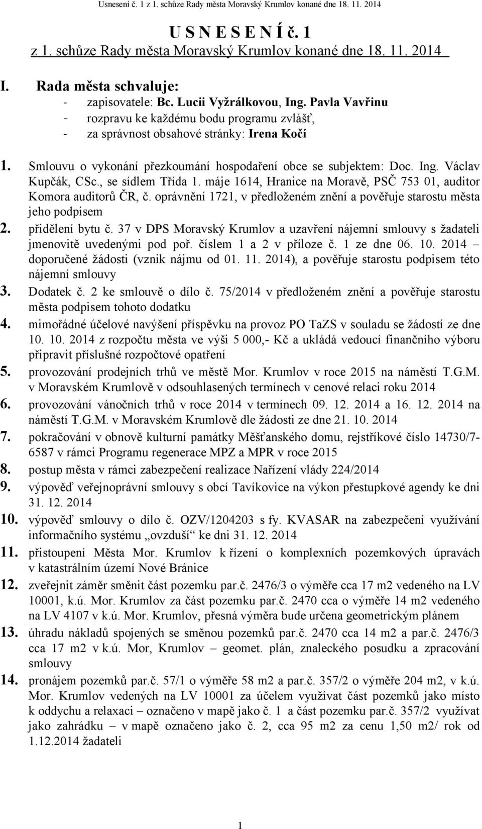 , se sídlem Třída 1. máje 1614, Hranice na Moravě, PSČ 753 01, auditor Komora auditorů ČR, č. oprávnění 1721, v předloženém znění a pověřuje starostu města jeho podpisem 2. přidělení bytu č.