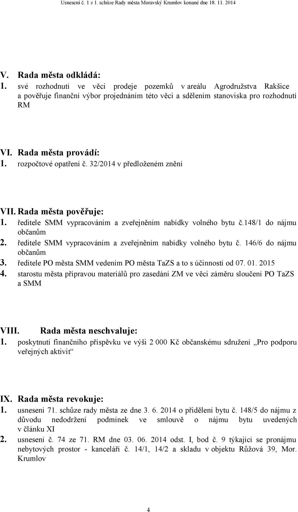 ředitele SMM vypracováním a zveřejněním nabídky volného bytu č. 146/6 do nájmu občanům 3. ředitele PO města SMM vedením PO města TaZS a to s účinností od 07. 01. 2015 4.