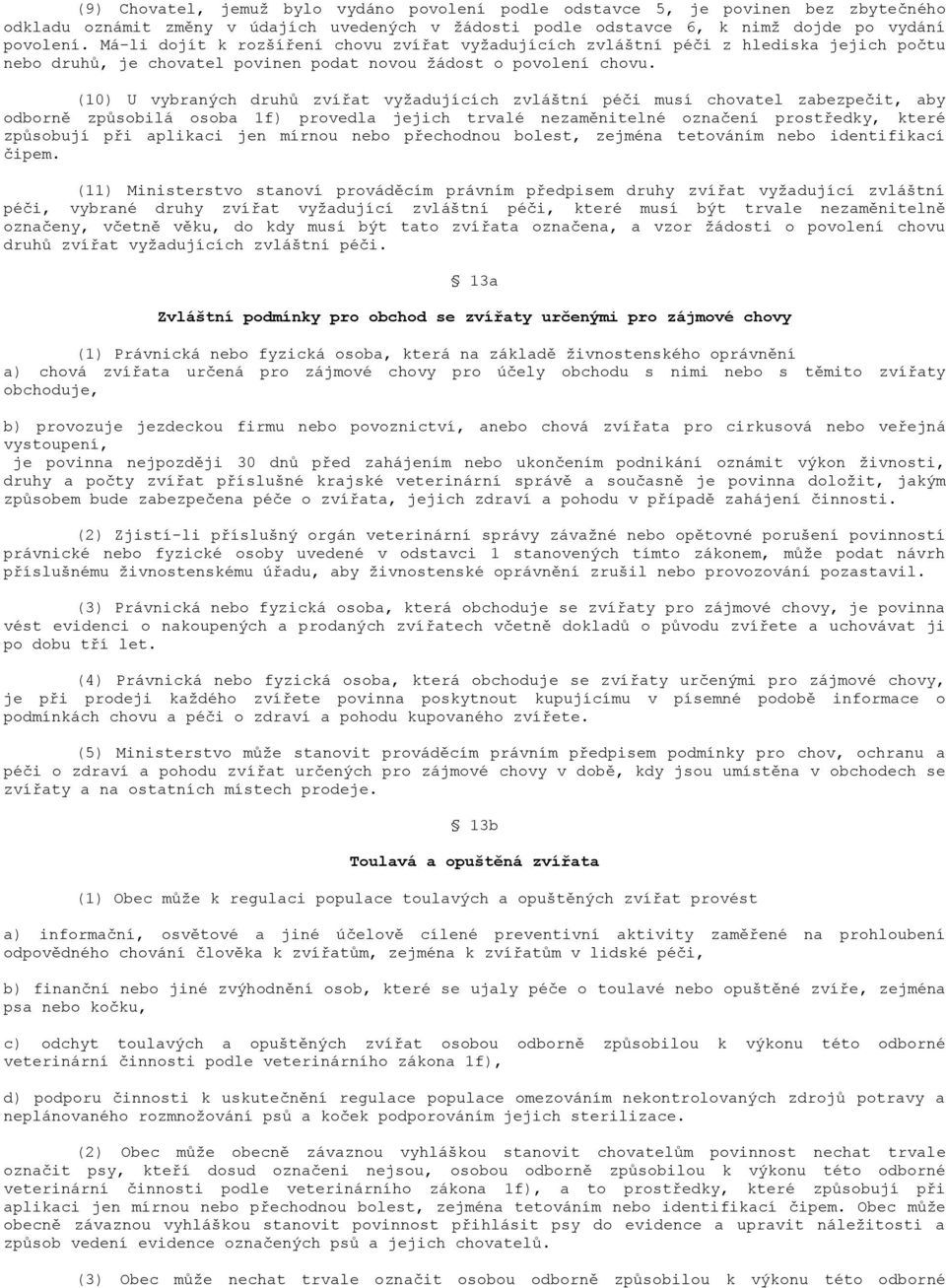 (10) U vybraných druhů zvířat vyžadujících zvláštní péči musí chovatel zabezpečit, aby odborně způsobilá osoba 1f) provedla jejich trvalé nezaměnitelné označení prostředky, které způsobují při