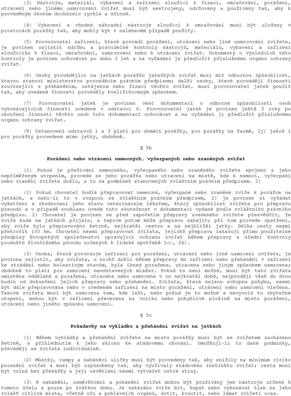 (5) Provozovatel zařízení, které provádí porážení, utrácení nebo jiné usmrcování zvířete, je povinen zajistit údržbu a pravidelné kontroly nástrojů, materiálu, vybavení a zařízení sloužícího k