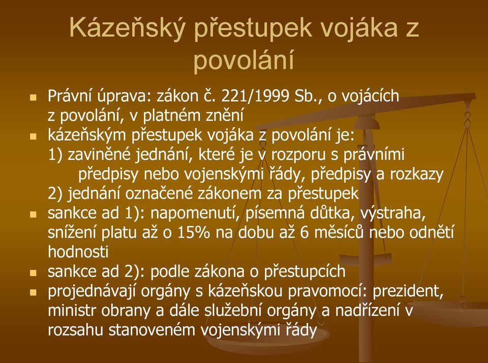 vojenskými řády, předpisy a rozkazy 2) jednání označené zákonem za přestupek sankce ad 1): napomenutí, písemná důtka, výstraha, snížení platu až o