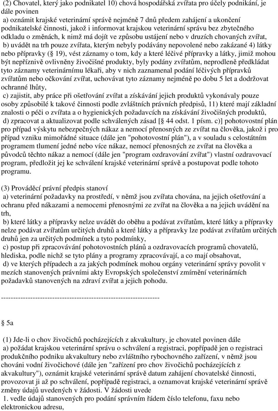 nebyly podávány nepovolené nebo zakázané 4) látky nebo přípravky ( 19), vést záznamy o tom, kdy a které léčivé přípravky a látky, jimiž mohou být nepříznivě ovlivněny živočišné produkty, byly podány