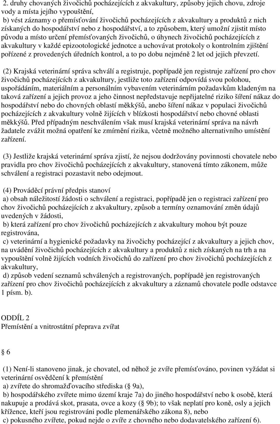 epizootologické jednotce a uchovávat protokoly o kontrolním zjištění pořízené z provedených úředních kontrol, a to po dobu nejméně 2 let od jejich převzetí.