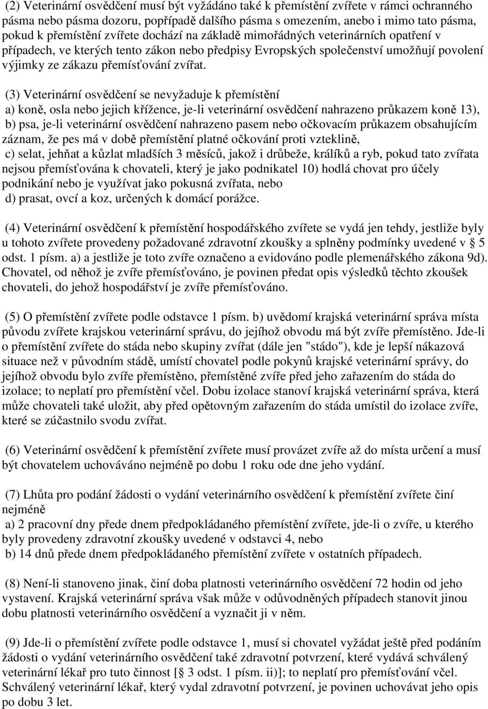 (3) Veterinární osvědčení se nevyžaduje k přemístění a) koně, osla nebo jejich křížence, je-li veterinární osvědčení nahrazeno průkazem koně 13), b) psa, je-li veterinární osvědčení nahrazeno pasem