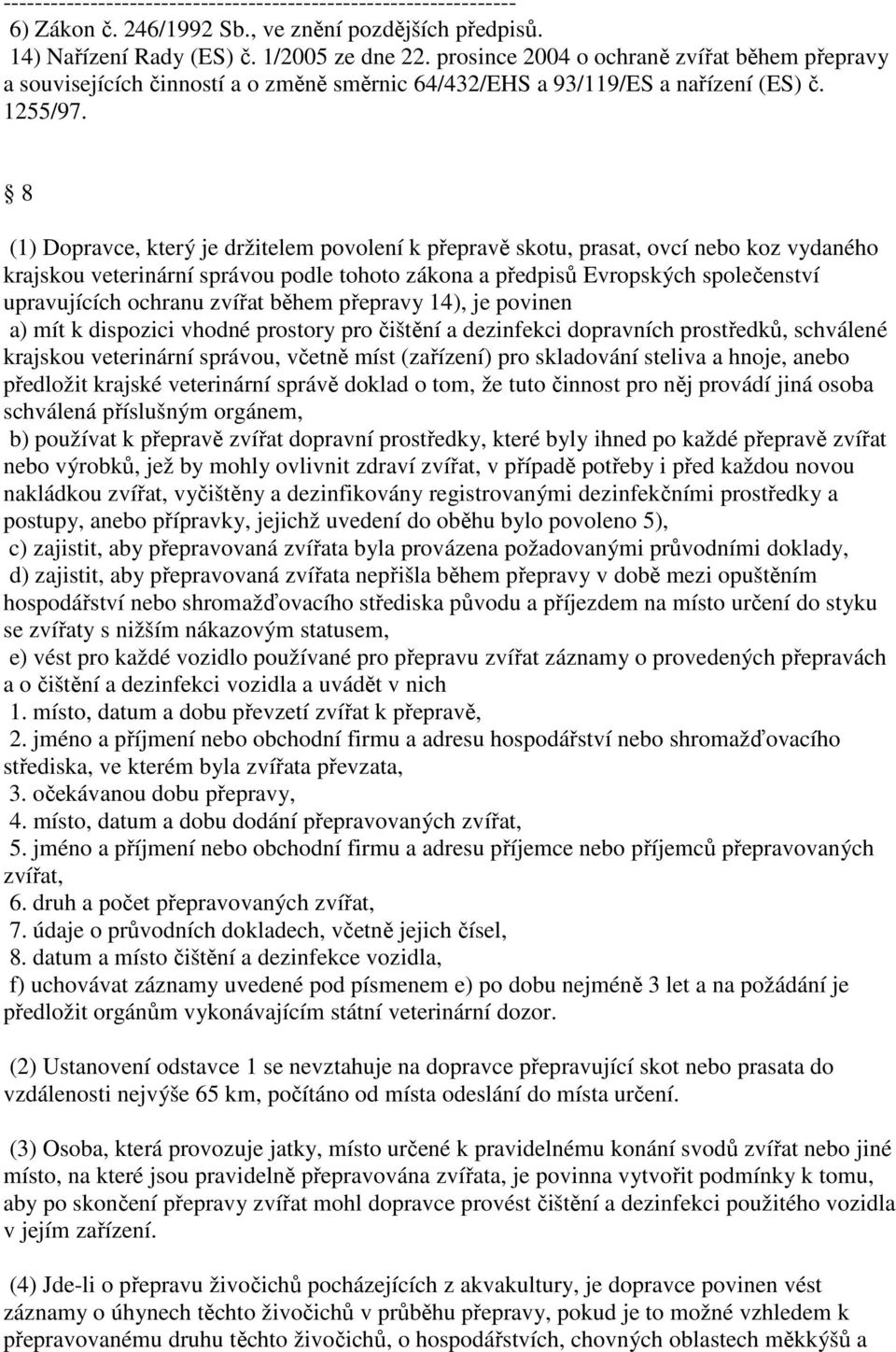 8 (1) Dopravce, který je držitelem povolení k přepravě skotu, prasat, ovcí nebo koz vydaného krajskou veterinární správou podle tohoto zákona a předpisů Evropských společenství upravujících ochranu