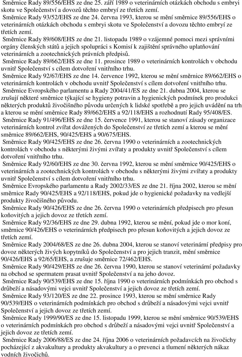 listopadu 1989 o vzájemné pomoci mezi správními orgány členských států a jejich spolupráci s Komisí k zajištění správného uplatňování veterinárních a zootechnických právních předpisů.