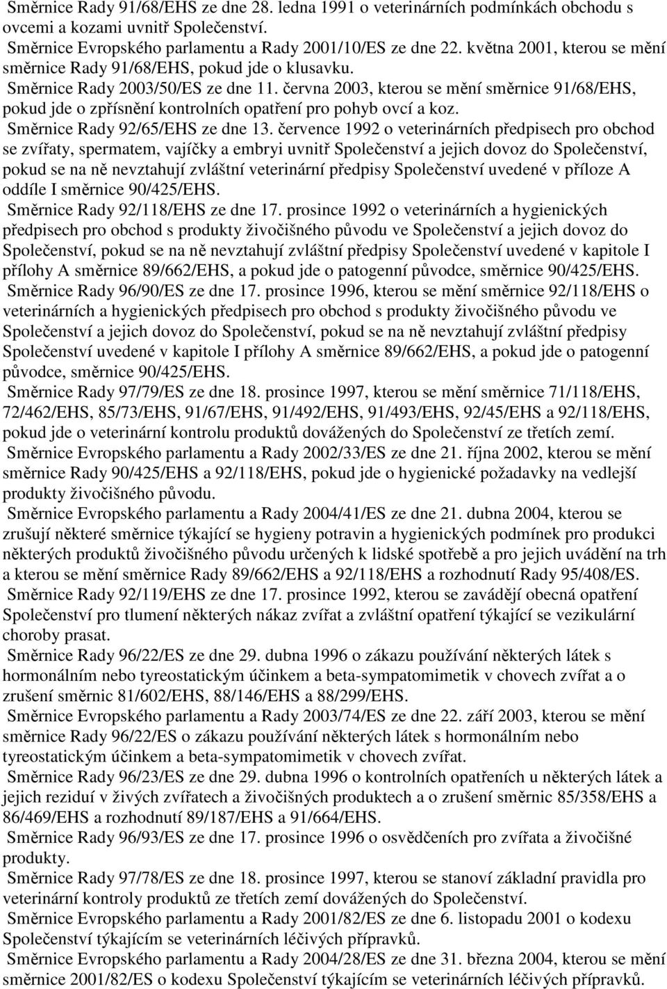 června 2003, kterou se mění směrnice 91/68/EHS, pokud jde o zpřísnění kontrolních opatření pro pohyb ovcí a koz. Směrnice Rady 92/65/EHS ze dne 13.