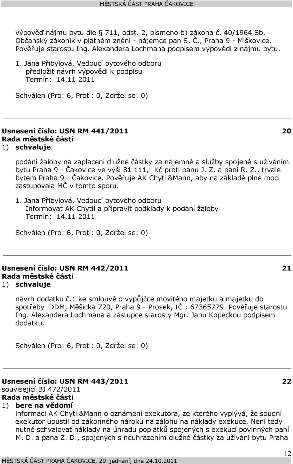 2011 Usnesení číslo: 441/2011 20 podání žaloby na zaplacení dlužné částky za nájemné a služby spojené s užíváním bytu Praha 9 - Čakovice ve výši 81 111,- Kč proti panu J. Z.