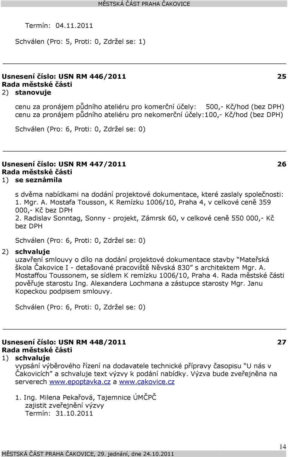 pro nekomerční účely:100,- Kč/hod (bez DPH) Usnesení číslo: 447/2011 1) se seznámila 26 s dvěma nabídkami na dodání projektové dokumentace, které zaslaly společnosti: 1. Mgr. A.