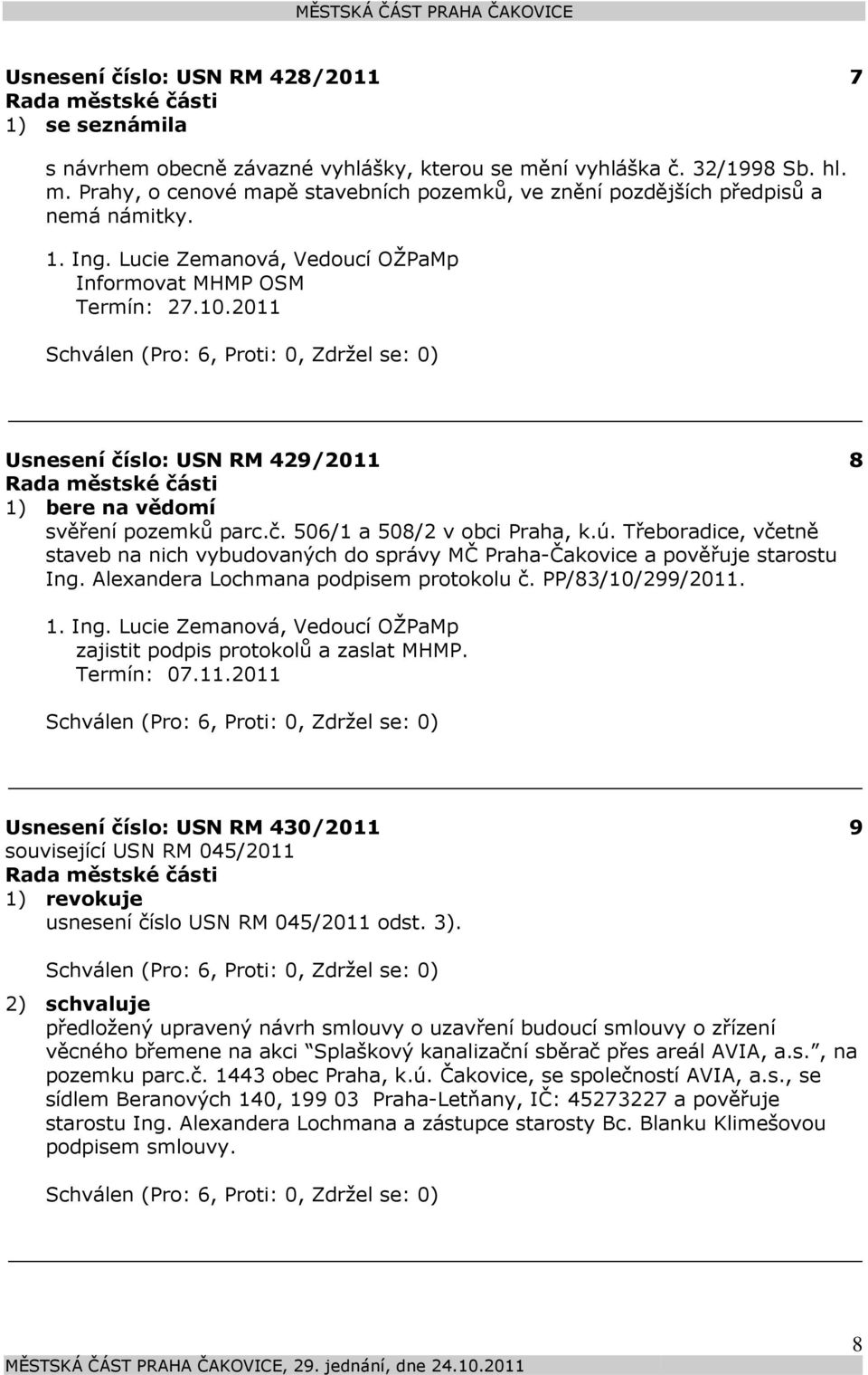 Třeboradice, včetně staveb na nich vybudovaných do správy MČ Praha-Čakovice a pověřuje starostu Ing. Alexandera Lochmana podpisem protokolu č. PP/83/10/299/2011. 8 1. Ing. Lucie Zemanová, Vedoucí OŽPaMp zajistit podpis protokolů a zaslat MHMP.