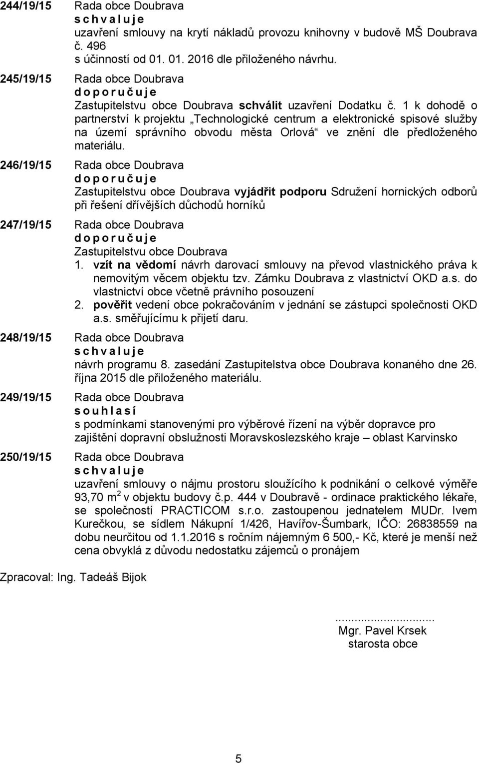 1 k dohodě o partnerství k projektu Technologické centrum a elektronické spisové služby na území správního obvodu města Orlová ve znění dle předloženého materiálu.