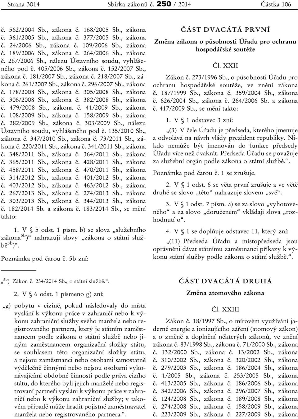 , zákona č. 296/2007 Sb., zákona č. 178/2008 Sb., zákona č. 305/2008 Sb., zákona č. 306/2008 Sb., zákona č. 382/2008 Sb., zákona č. 479/2008 Sb., zákona č. 41/2009 Sb., zákona č. 108/2009 Sb.