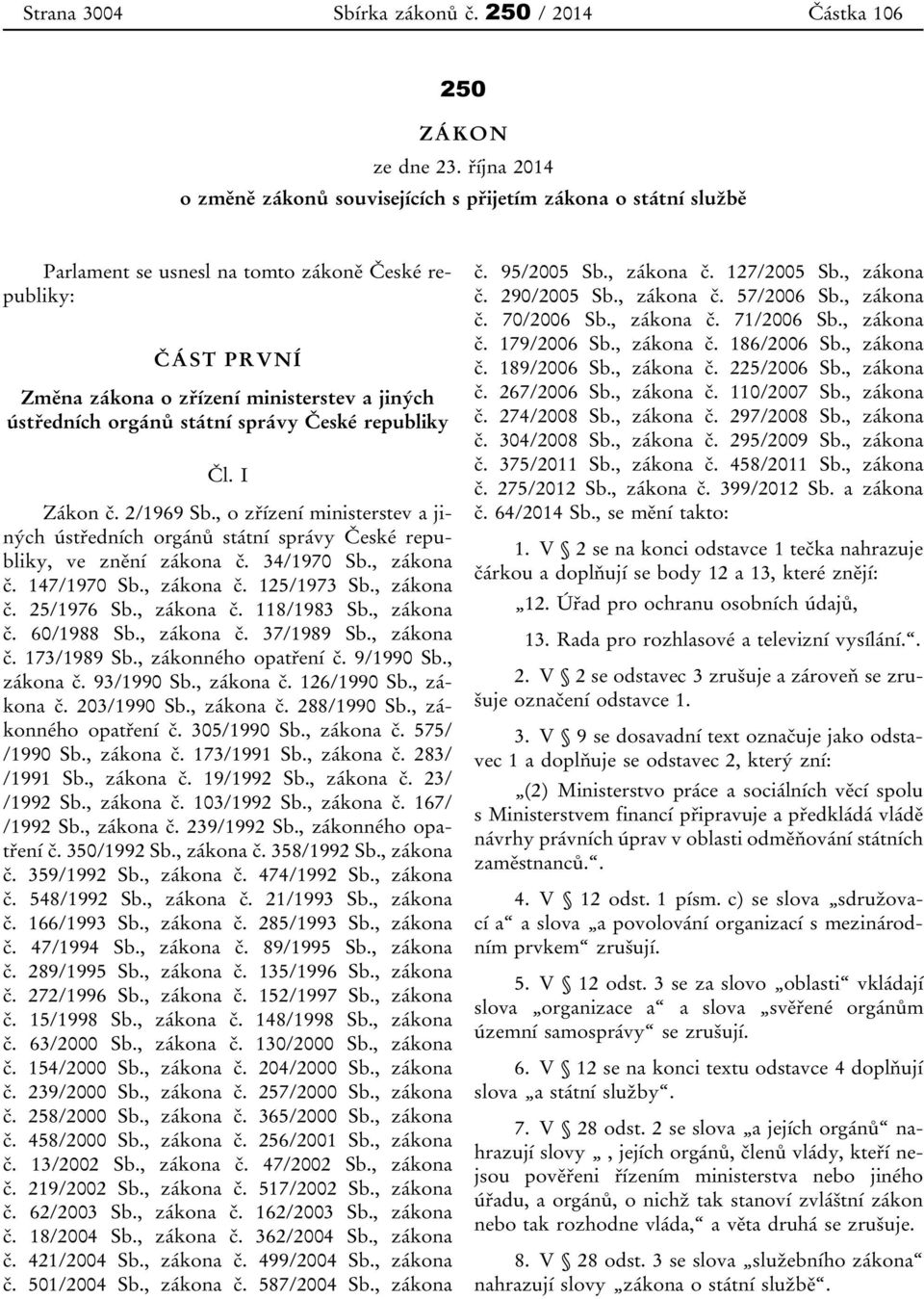 orgánů státní správy České republiky Čl. I Zákon č. 2/1969 Sb., o zřízení ministerstev a jiných ústředních orgánů státní správy České republiky, ve znění zákona č. 34/1970 Sb., zákona č. 147/1970 Sb.
