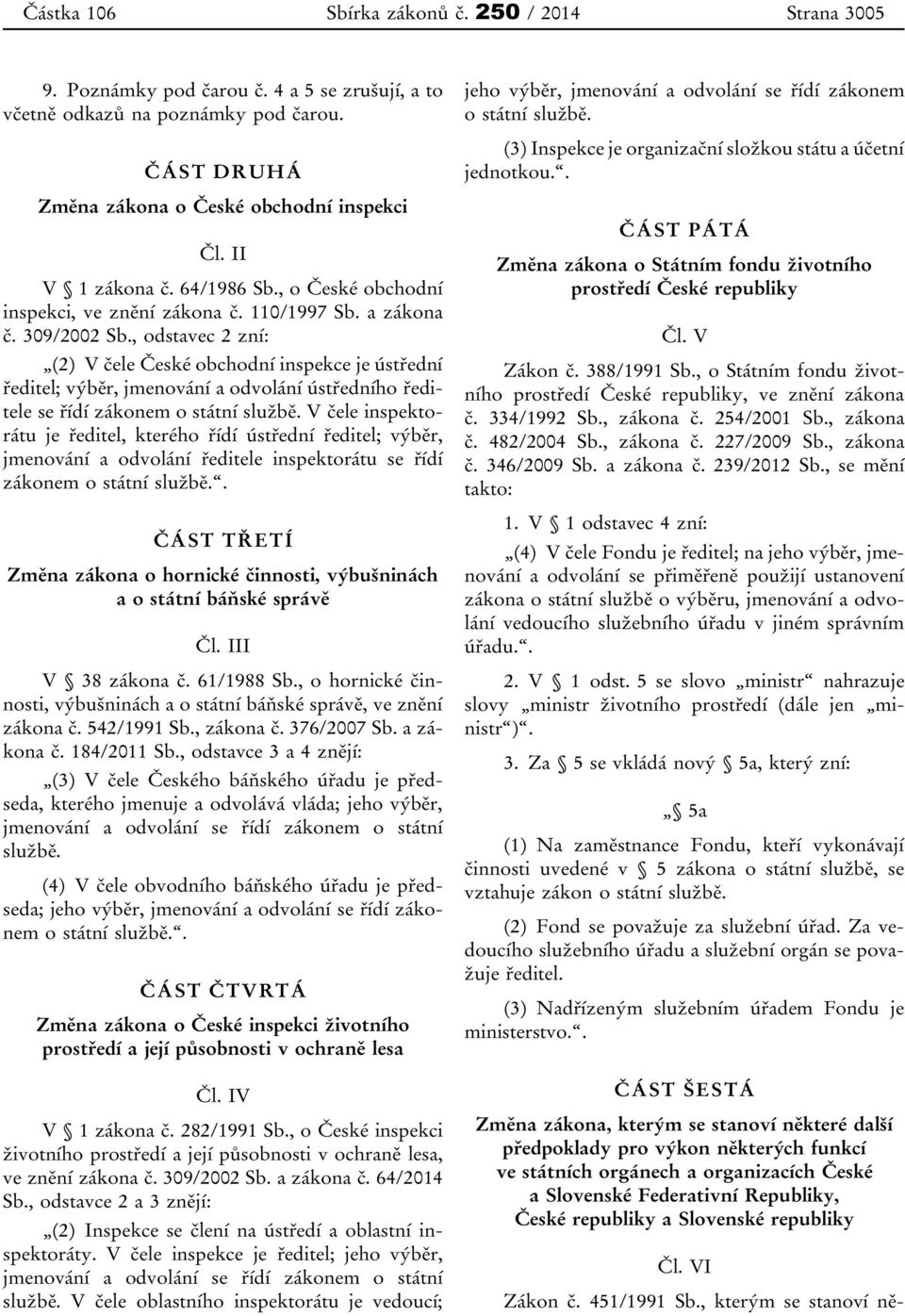 , odstavec 2 zní: (2) V čele České obchodní inspekce je ústřední ředitel; výběr, jmenování a odvolání ústředního ředitele se řídí zákonem o státní službě.