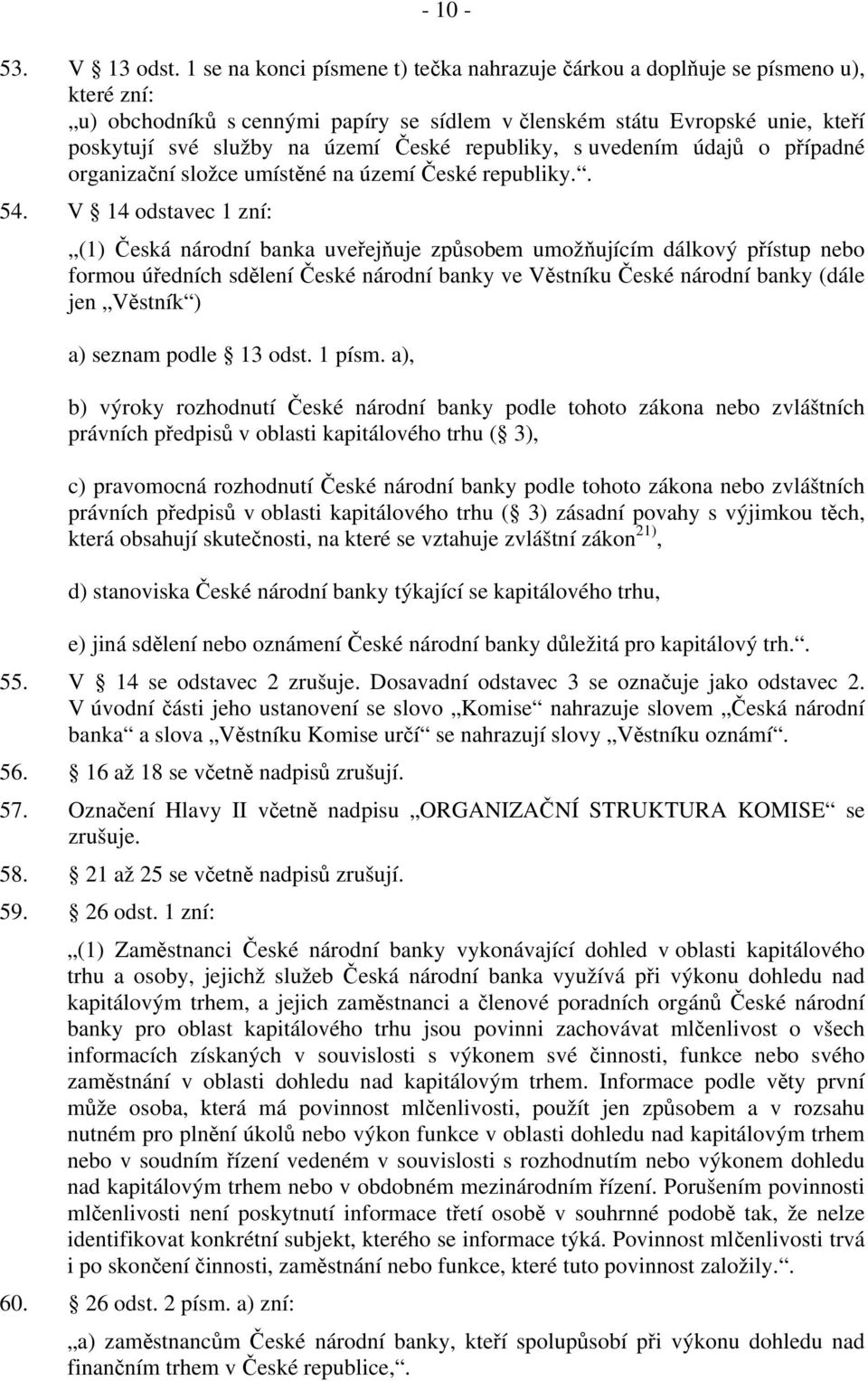 republiky, s uvedením údajů o případné organizační složce umístěné na území České republiky.. 54.