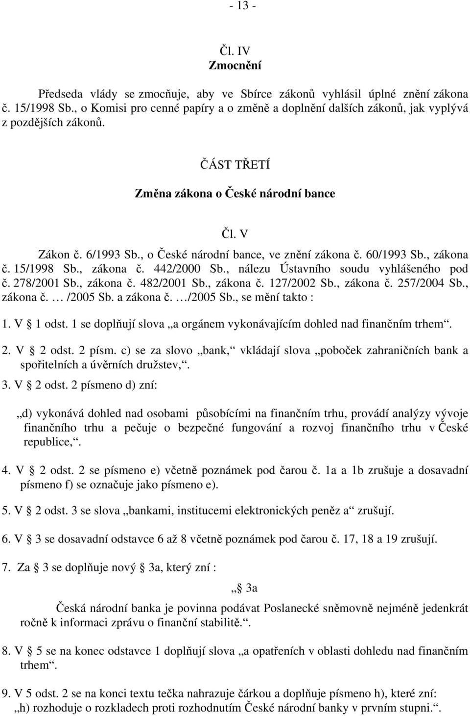 , o České národní bance, ve znění zákona č. 60/1993 Sb., zákona č. 15/1998 Sb., zákona č. 442/2000 Sb., nálezu Ústavního soudu vyhlášeného pod č. 278/2001 Sb., zákona č. 482/2001 Sb., zákona č. 127/2002 Sb.