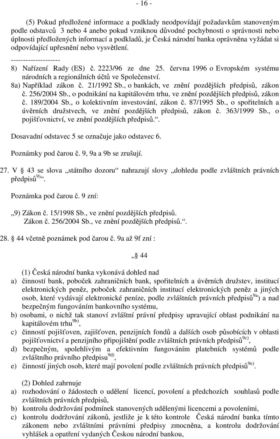 června 1996 o Evropském systému národních a regionálních účtů ve Společenství. 8a) Například zákon č. 21/1992 Sb., o bankách, ve znění pozdějších předpisů, zákon č. 256/2004 Sb.