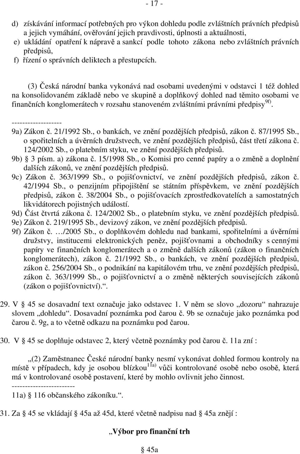 (3) Česká národní banka vykonává nad osobami uvedenými v odstavci 1 též dohled na konsolidovaném základě nebo ve skupině a doplňkový dohled nad těmito osobami ve finančních konglomerátech v rozsahu